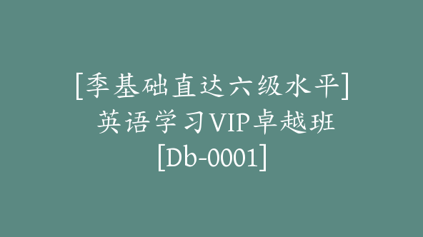 [季基础直达六级水平] 英语学习VIP卓越班[Db-0001]