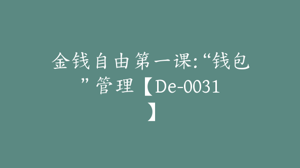 金钱自由第一课:“钱包”管理【De-0031】