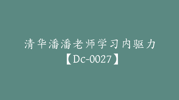 清华潘潘老师学习内驱力【Dc-0027】