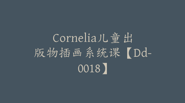 Cornelia儿童出版物插画系统课【Dd-0018】