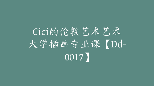 Cici的伦敦艺术艺术大学插画专业课【Dd-0017】