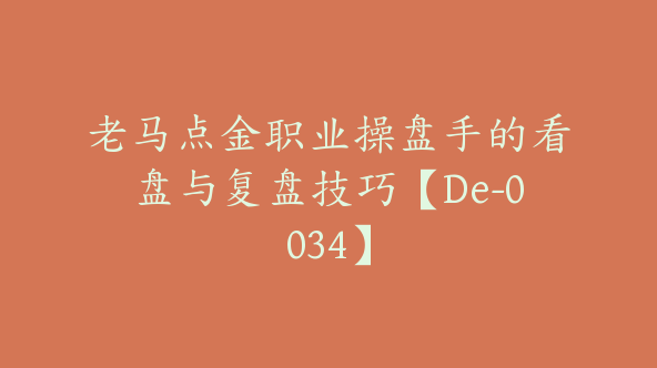 老马点金职业操盘手的看盘与复盘技巧【De-0034】