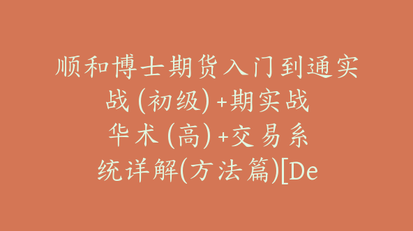 顺和博士期货入门到通实战 (初级) +期实战华术 (高) +交易系统详解(方法篇)[De-0010]