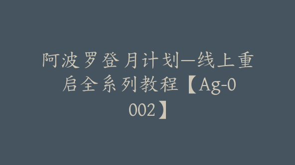 阿波罗登月计划—线上重启全系列教程【Ag-0002】