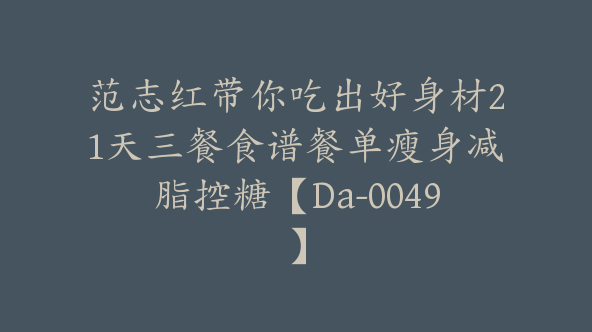 范志红带你吃出好身材21天三餐食谱餐单瘦身减脂控糖【Da-0049】