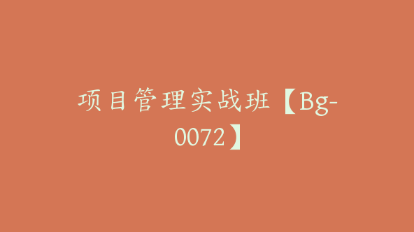 项目管理实战班【Bg-0072】