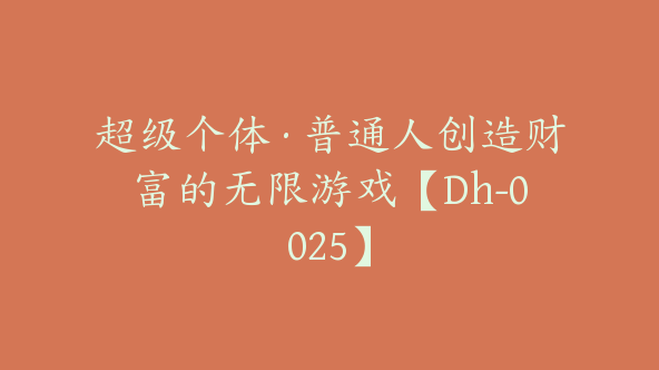 超级个体·普通人创造财富的无限游戏【Dh-0025】